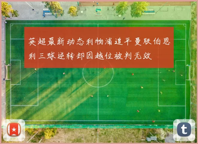 英超最新动态利物浦追平曼联伯恩利三球逆转却因越位被判无效