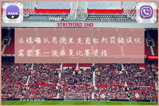法媒确认恩德里克直红判罚错误仅需禁赛一场恢复比赛资格